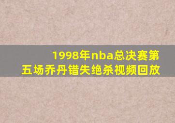 1998年nba总决赛第五场乔丹错失绝杀视频回放