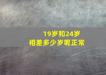 19岁和24岁相差多少岁呢正常