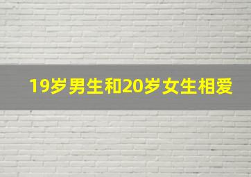 19岁男生和20岁女生相爱