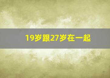 19岁跟27岁在一起