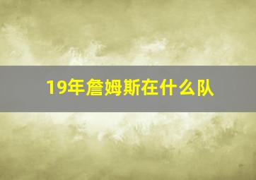 19年詹姆斯在什么队