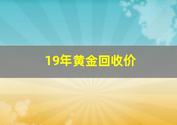 19年黄金回收价