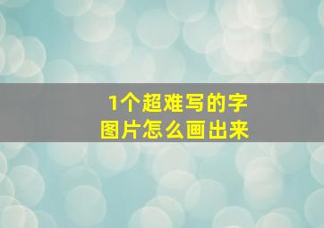 1个超难写的字图片怎么画出来