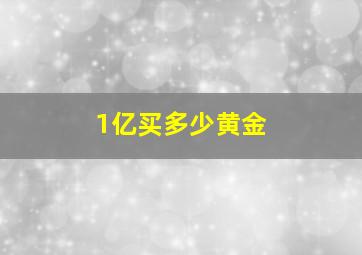 1亿买多少黄金