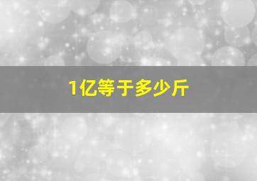 1亿等于多少斤