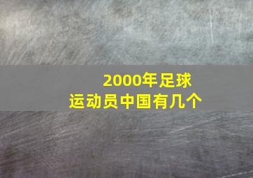 2000年足球运动员中国有几个