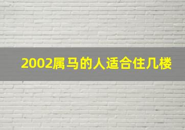 2002属马的人适合住几楼