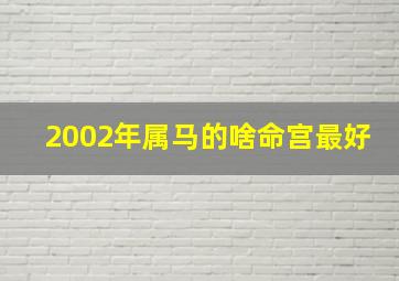 2002年属马的啥命宫最好