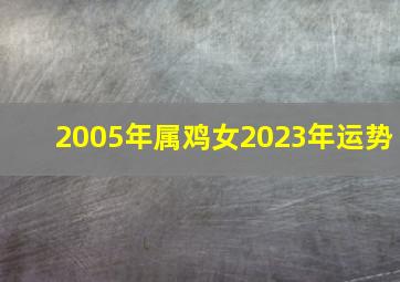 2005年属鸡女2023年运势