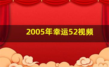 2005年幸运52视频