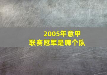 2005年意甲联赛冠军是哪个队