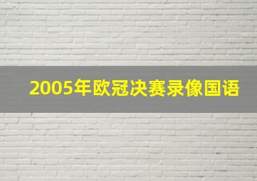 2005年欧冠决赛录像国语