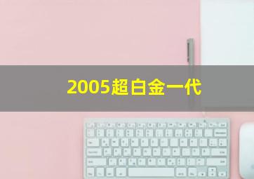 2005超白金一代