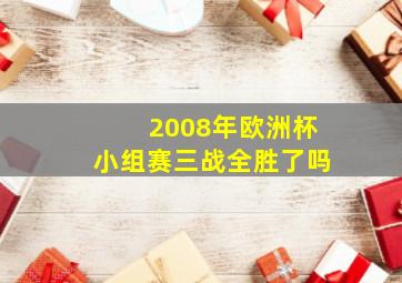 2008年欧洲杯小组赛三战全胜了吗