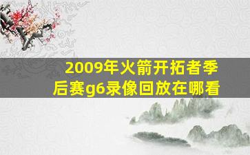 2009年火箭开拓者季后赛g6录像回放在哪看