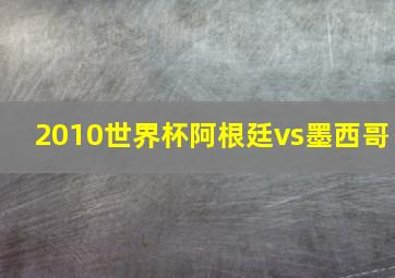 2010世界杯阿根廷vs墨西哥