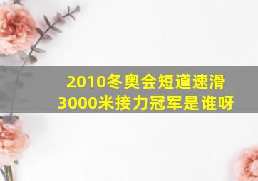 2010冬奥会短道速滑3000米接力冠军是谁呀