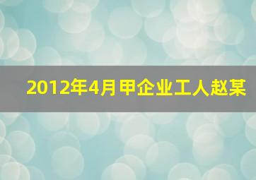 2012年4月甲企业工人赵某