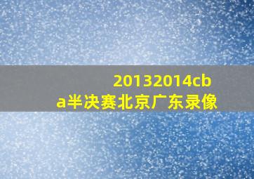 20132014cba半决赛北京广东录像