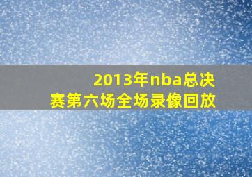 2013年nba总决赛第六场全场录像回放