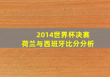 2014世界杯决赛荷兰与西班牙比分分析