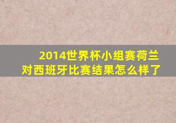 2014世界杯小组赛荷兰对西班牙比赛结果怎么样了