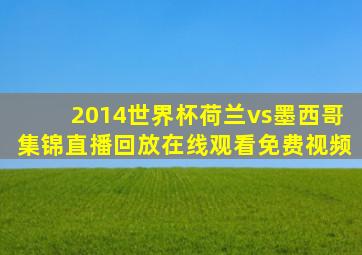 2014世界杯荷兰vs墨西哥集锦直播回放在线观看免费视频