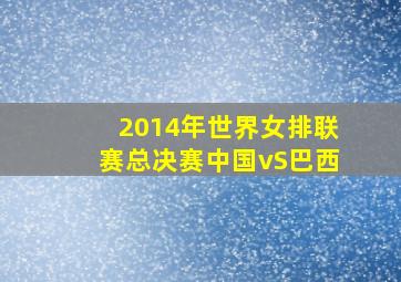 2014年世界女排联赛总决赛中国vS巴西