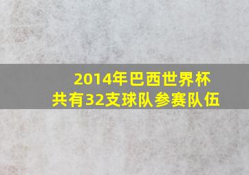 2014年巴西世界杯共有32支球队参赛队伍