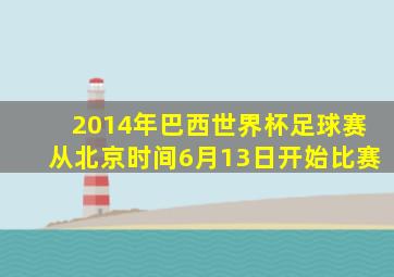 2014年巴西世界杯足球赛从北京时间6月13日开始比赛