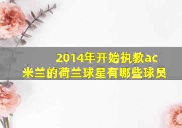 2014年开始执教ac米兰的荷兰球星有哪些球员