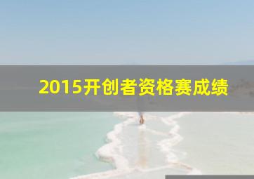 2015开创者资格赛成绩