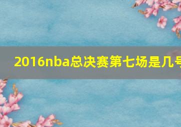 2016nba总决赛第七场是几号