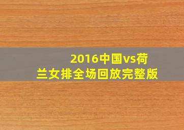 2016中国vs荷兰女排全场回放完整版