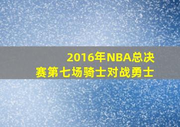 2016年NBA总决赛第七场骑士对战勇士