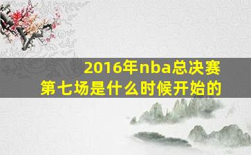 2016年nba总决赛第七场是什么时候开始的