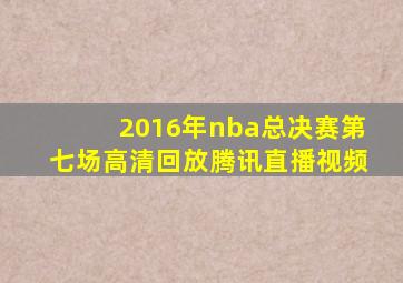 2016年nba总决赛第七场高清回放腾讯直播视频