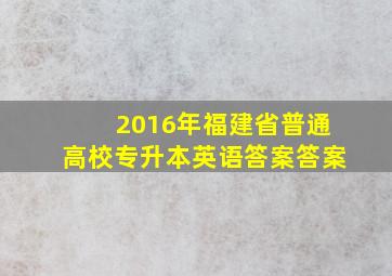 2016年福建省普通高校专升本英语答案答案