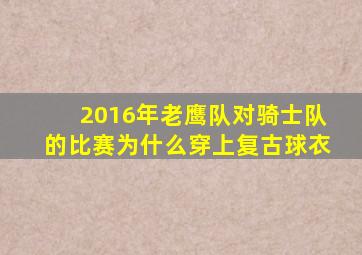 2016年老鹰队对骑士队的比赛为什么穿上复古球衣