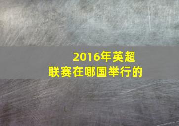 2016年英超联赛在哪国举行的