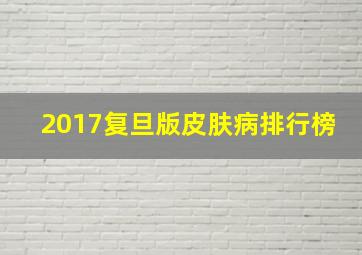 2017复旦版皮肤病排行榜