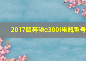 2017版奔驰e300l电瓶型号