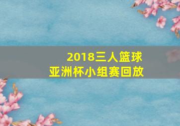 2018三人篮球亚洲杯小组赛回放