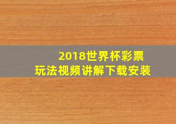 2018世界杯彩票玩法视频讲解下载安装