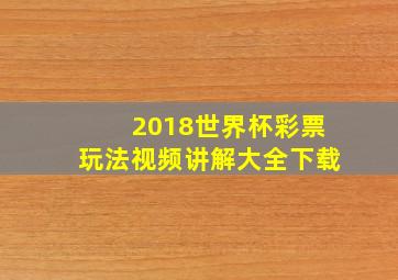 2018世界杯彩票玩法视频讲解大全下载