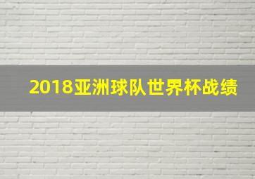 2018亚洲球队世界杯战绩