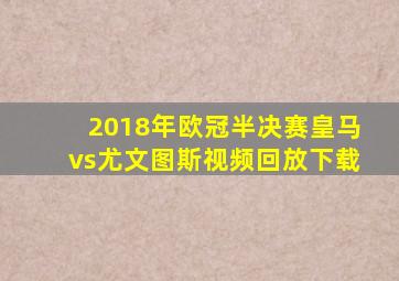 2018年欧冠半决赛皇马vs尤文图斯视频回放下载