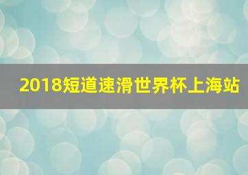 2018短道速滑世界杯上海站