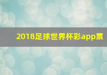 2018足球世界杯彩app票