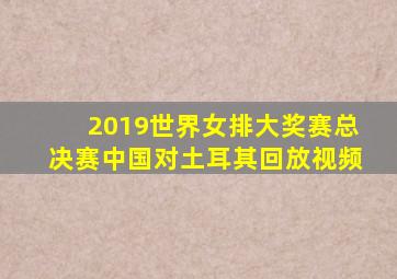 2019世界女排大奖赛总决赛中国对土耳其回放视频